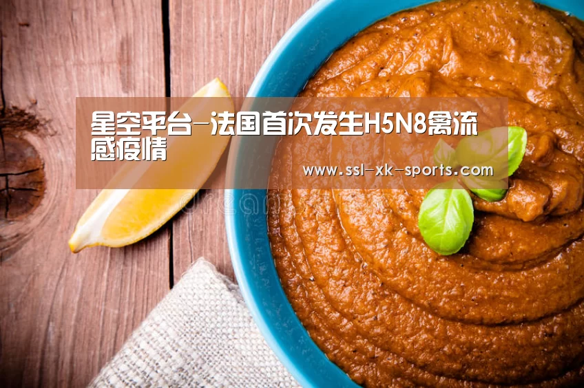 星空平台-法国首次发生H5N8禽流感疫情